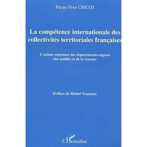 La Compétence Internationale Des Collectivités Territoriales Françaises: L'action Extérieure Des Départements-Régions Des Antilles Et De La Guyane