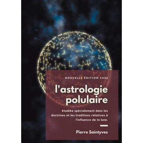 L'astrologie Populaire Étudiée Spécialement Dans Les Doctrines Et Les Traditions Relatives À L'influence De La Lune.