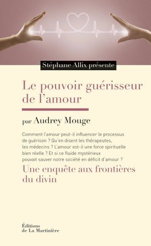 Le Pouvoir Guérisseur De L'amour. Une Enquête Aux Frontières Du Divin