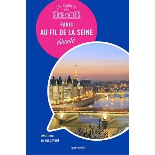 Les Carnets Des Guides Bleus : Paris Au Fil De La Seine Dévoilé