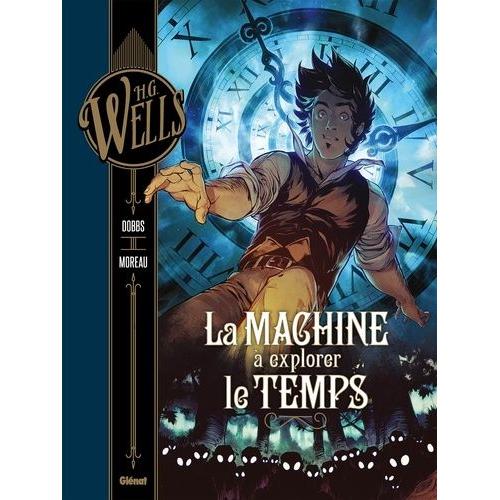 H.G. Wells Tome 1 - La Machine À Explorer Le Temps