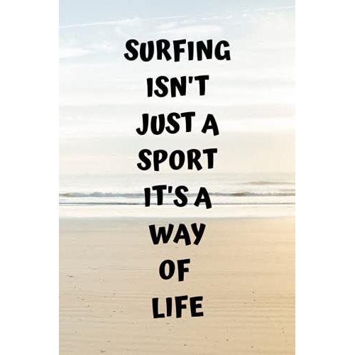 Surf Isn't Just A Sport It's A Way Of Life : Journal Notebook To Write For Surf Lover: Lined White Paperback 6x9 Inch 15.24x22.86 Cm 120 Pages