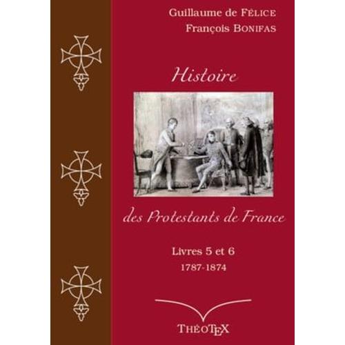 Histoire Des Protestants De France, Livres 5 Et 6 (1787-1874)