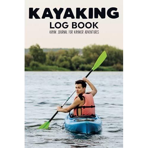Kayaking Log Book Kayak Journal For Kayaker Adventures: Trip Record Book For Team Paddle Partner,Duration,Water Visability,Gear Equipment,Weather,Body ... & Arrival/Travel Kayak Accessories Men Women