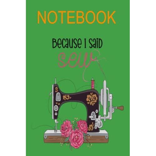 Notebook Because I Said Sew: To Write In, Sewing Lover Gift For Ladies, 120 Pages 6x9 Inch