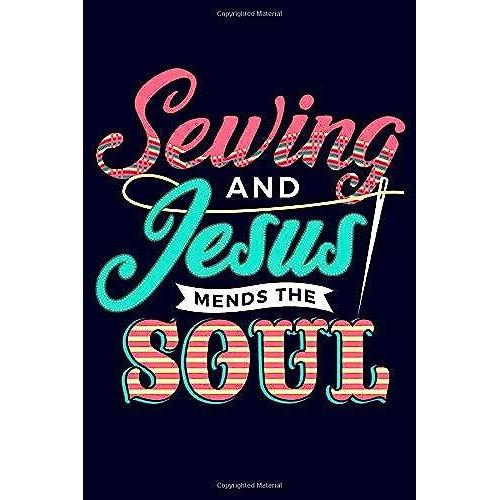 Sewing And Jesus Mends The Soul: Funny Blank Lined Journal Notebook For Christian Women Who Love Sewing, Quilting, Sewing Machine Users