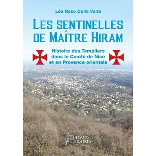 Les Sentinelles De Maître Hiram - Histoire Des Templiers Dans Le Comté De Nice Et En Provence Orientale