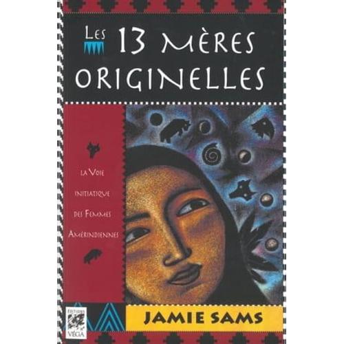 Les 13 Mères Originelles - La Voie Initiatique Des Femmes Amérindiennes