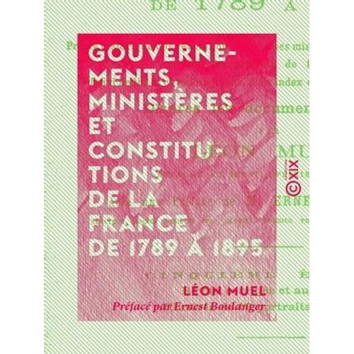 Gouvernements, Ministères Et Constitutions De La France De 1789 À 1895