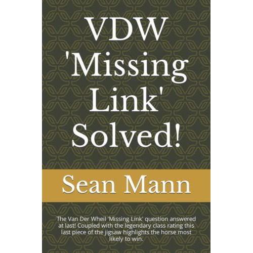 Vdw 'missing Link' Solved!: The Van Der Wheil 'missing Link' Question Answered At Last! Coupled With The Legendary Class Rating This Last Piece Of The Jigsaw Highlights The Horse Most Likely To Win.