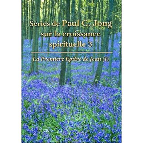 La Première Épître De Jean (I) - Séries De Paul C. Jong Sur La Croissance Spirituelle, 3