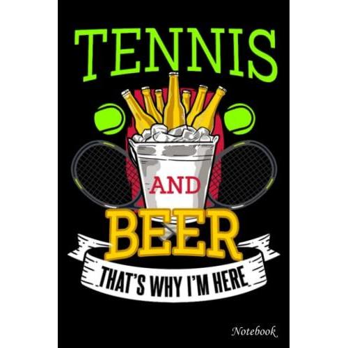 College Ruled Notebook, Tennis And Beer That Is Why I Am Here 3: Writing Journal, Home School Supplies For College Students _ 6x9 In 114 Pages White Paper Blank Journal With Black Cover Perfect Size