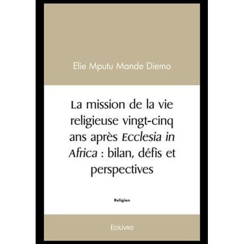 La Mission De La Vie Religieuse Vingt-Cinq Ans Après Ecclesia In Africa : Bilan, Défis Et Perspectives