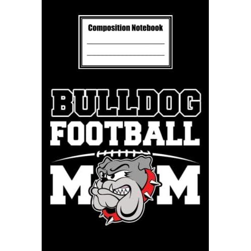 Composition Notebook Wide Ruled, Bulldog Football Mom Composition Notebook: Football Composition Notebook_ 6x9 In 114 Pages White Paper Blank Journal With Black Cover Perfect Size