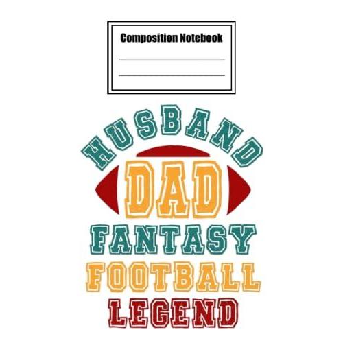 Composition Notebook Wide Ruled, Husband Dad Fantasy Football Legend Composition Notebook: Football Composition Notebook_ 6x9 In 114 Pages White Paper Blank Journal With Black Cover Perfect Size