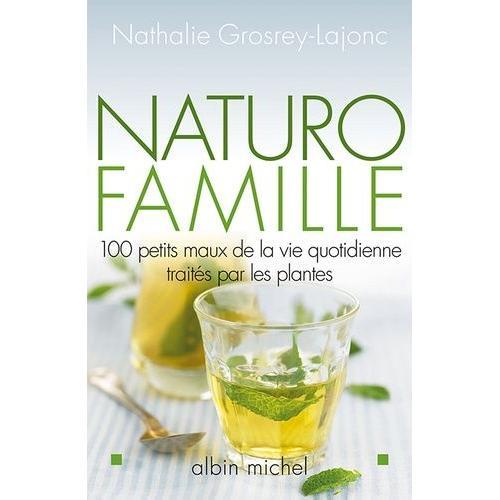 Naturo-Famille - 100 Petits Maux De La Vie Quotidienne Traités Par Les Plantes