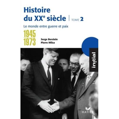 Initial - Histoire Du Xxe Siècle Tome 2 : Le Monde Entre Guerre Et Paix (1945-1973)