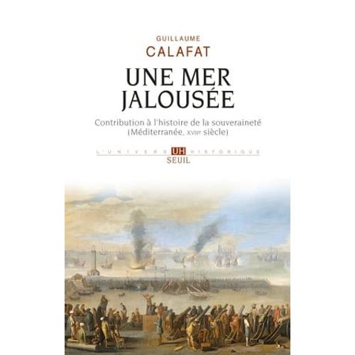 Une Mer Jalousée - Contribution À L'histoire De La Souveraineté (Méditerranée, Xviie Siècle)
