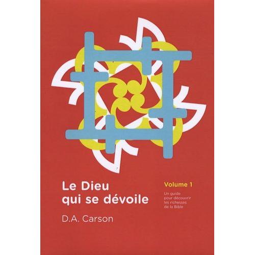 Le Dieu Qui Se Dévoile - Un Guide Pour Découvrir Les Richesses De La Bible, Volume 1