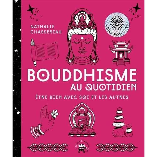 Bouddhisme Au Quotidien - Etre Bien Avec Soi Et Les Autres