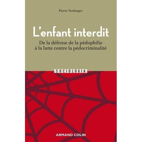 L'enfant Interdit - De La Défense De La Pédophilie À La Lutte Contre La Pédocriminalité