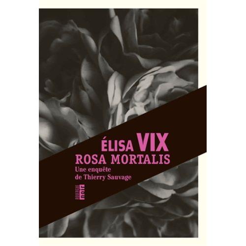 Rosa Mortalis - Une Enquête De Thierry Sauvage