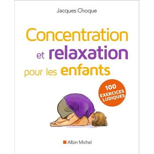 Concentration Et Relaxation Pour Les Enfants - 100 Exercices Ludiques À Faire À L'école Ou À La Maison