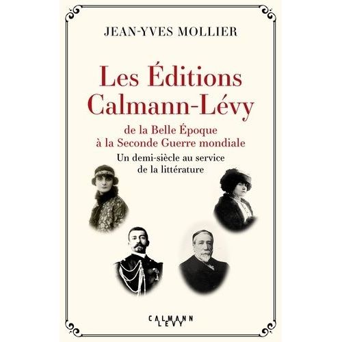 Les Editions Calmann Lévy De La Belle Epoque À La Seconde Guerre Mondiale - Un Demi-Siècle Au Service De La Littérature