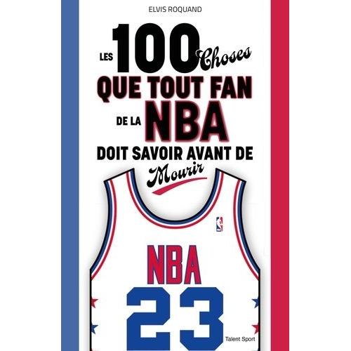 Les 100 Choses Que Tout Fan De La Nba Doit Savoir Avant De Mourir