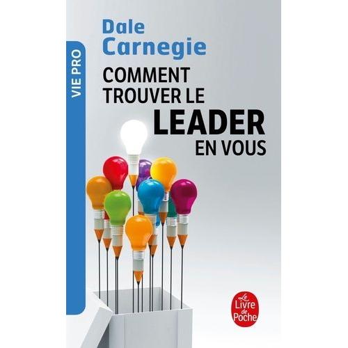 Comment Trouver Le Leader En Vous - La Methode Pour Reussir A Communiquer, Influencer Et Diriger Dans Un Monde Qui Bouge !