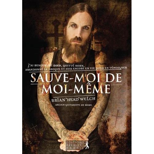 Sauve-Moi De Moi-Même - Comment J'ai Rencontré Dieu, Quitté Korn, Abandonné La Drogue Et Suis Encore En Vie Pour Témoigner