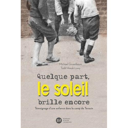 Quelque Part, Le Soleil Brille Encore - Témoignage D'une Enfance Dans Le Camp De Terezin