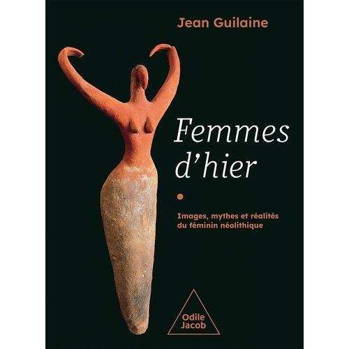 Femmes D'hier - Images, Mythes Et Réalités Du Féminin Néolithique