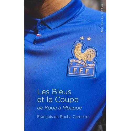 Les Bleus Et La Coupe - De Kopa À Mbappé