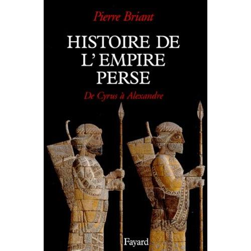 Histoire De L'empire Perse - De Cyrus A Alexandre