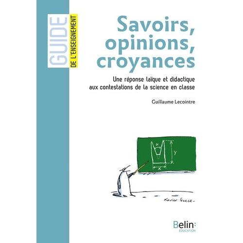 Savoirs, Opinions, Croyances - Une Réponse Laïque Et Didactique Aux Contestations De La Science En Classe