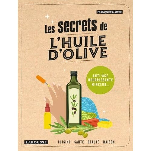 Les Secrets De L'huile D'olive - Cuisine, Santé, Beauté, Maison