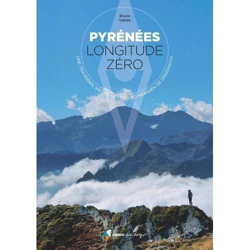 Pyrénées Longitude Zéro - Une Traversée Indédite Le Long Du Méridien De Greenwich