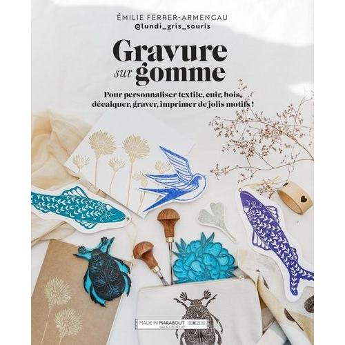 Gravure Sur Gomme - Pour Personnaliser Textile, Cuir, Bois, Décalquer, Graver, Imprimer De Jolis Motifs !