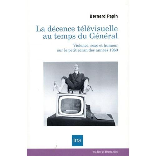 La Décence Télévisuelle Au Temps Du Général - Violence, Sexe Et Humour Sur Le Petit Écran Des Années 1960