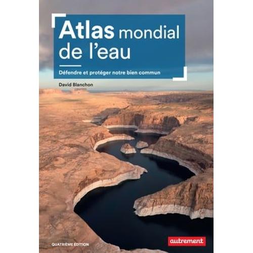 Atlas Mondial De L'eau. Défendre Et Partager Notre Bien Commun