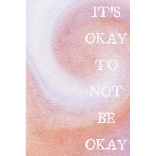 It's Okay To Not Be Okay Hardcover Journal - 6x9 Inches, 160 Pages: A Sweet & Understated Notebook That Can Also Be Used As A Diary To Write Down ... Be They Happy Or Sad - It's Always Okay.