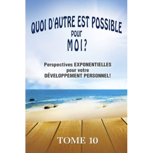 Quoi D'autre Est Possible Pour Moi? Tome 10: Perspectives Exponentielles Pour Votre Développement Personnel!