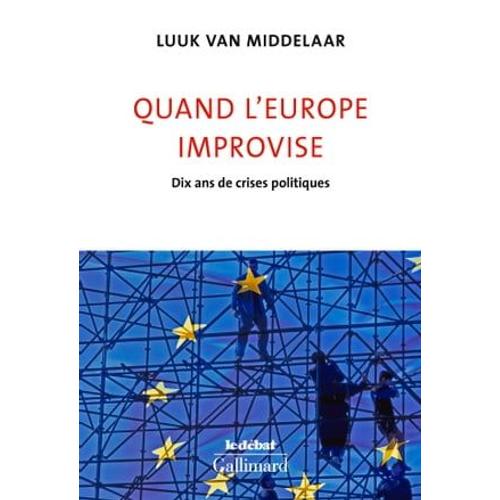 Quand L'europe Improvise. Dix Ans De Crises Politiques