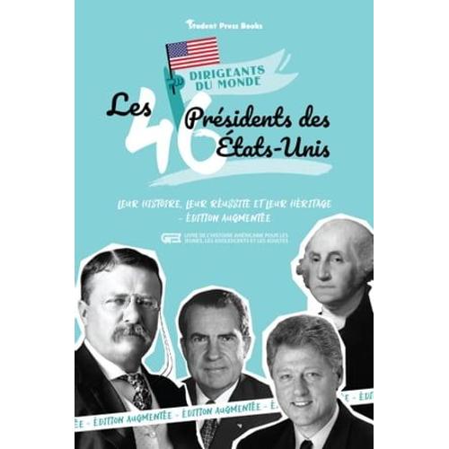 Les 46 Présidents Des Etats-Unis : Leur Histoire, Leur Réussite Et Leur Héritage - Édition Augmentée (Livre De L'histoire Américaine Pour Les Jeunes, Les Adolescents Et Les Adultes)