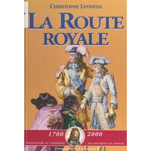 La Route Royale : Le Voyage De Philippe V Et De Ses Frères De Sceaux À La Frontière D'espagne (Décembre 1700-Janvier 1701)