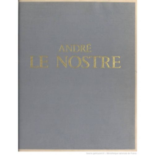 André Le Nostre : 1613-1700, Par Ernest De Ganay
