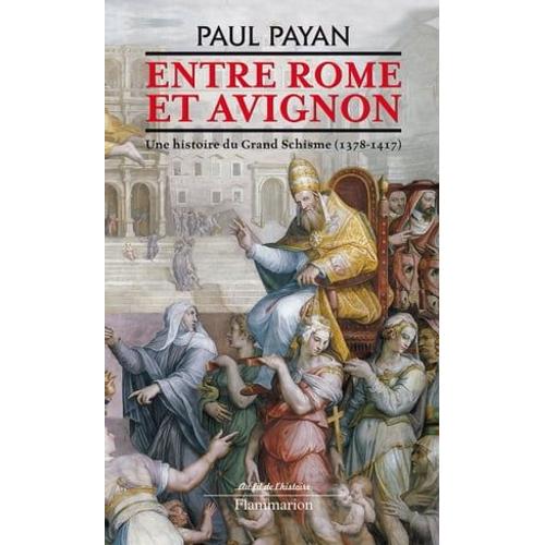 Entre Rome Et Avignon. Une Histoire Du Grand Schisme (1378-1417)