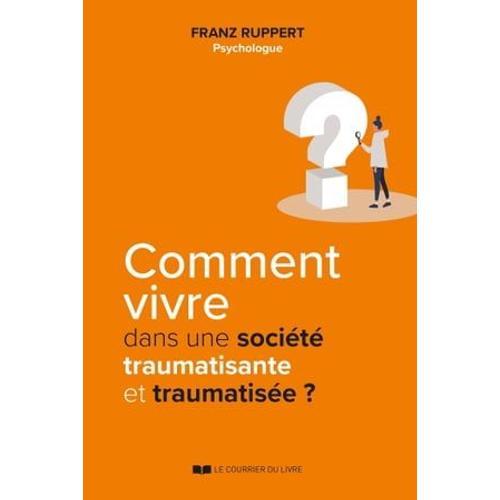 Comment Vivre Dans Une Société Traumatisante Et Traumatisée ?