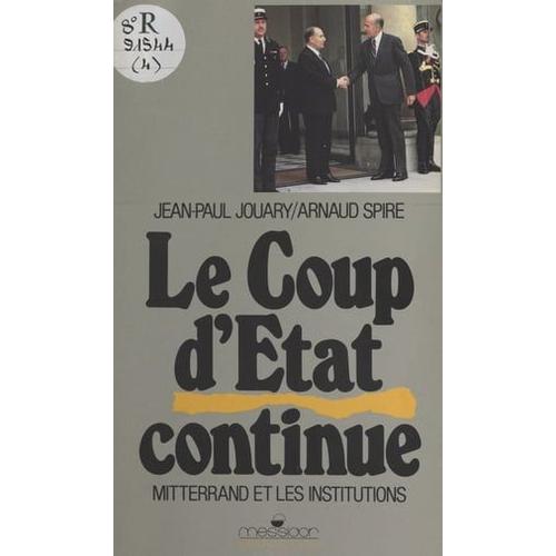 Le Coup D'état Continue : Mitterrand Et Les Institutions